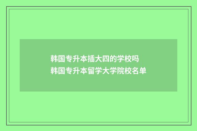 韩国专升本插大四的学校吗 韩国专升本留学大学院校名单