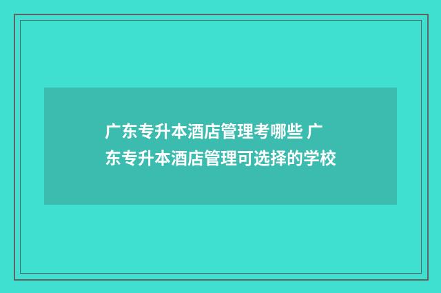 广东专升本酒店管理考哪些 广东专升本酒店管理可选择的学校