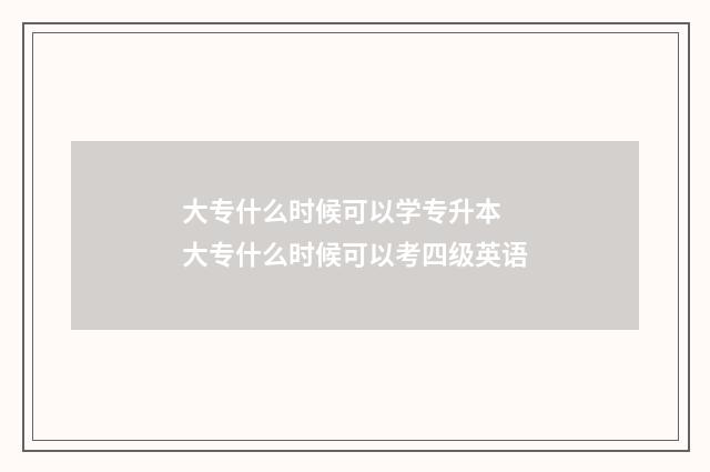 大专什么时候可以学专升本 大专什么时候可以考四级英语
