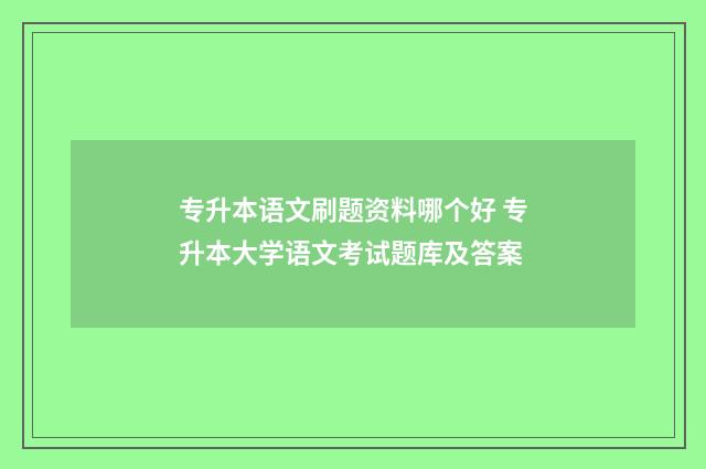 专升本语文刷题资料哪个好 专升本大学语文考试题库及答案
