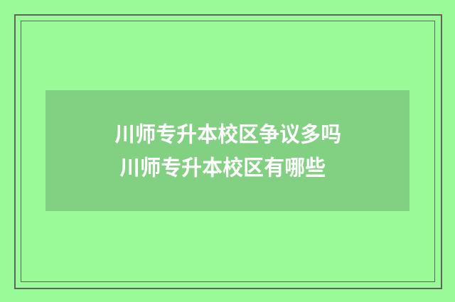 川师专升本校区争议多吗 川师专升本校区有哪些