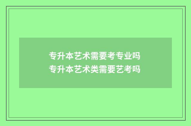 专升本艺术需要考专业吗 专升本艺术类需要艺考吗