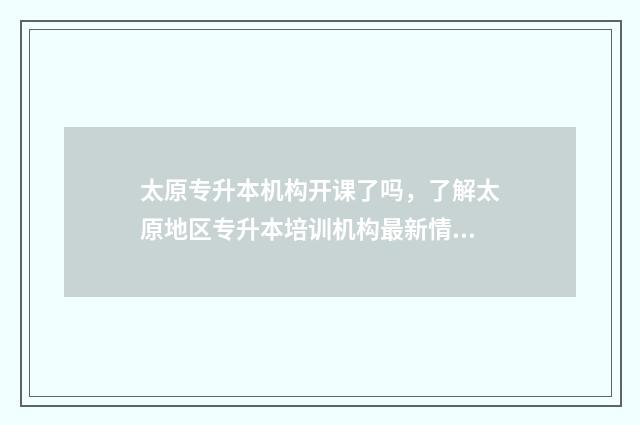 太原专升本机构开课了吗，了解太原地区专升本培训机构最新情况 太原专升本机构硕成