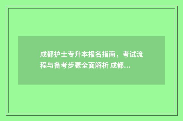 成都护士专升本报名指南，考试流程与备考步骤全面解析 成都护士专升本考试时间