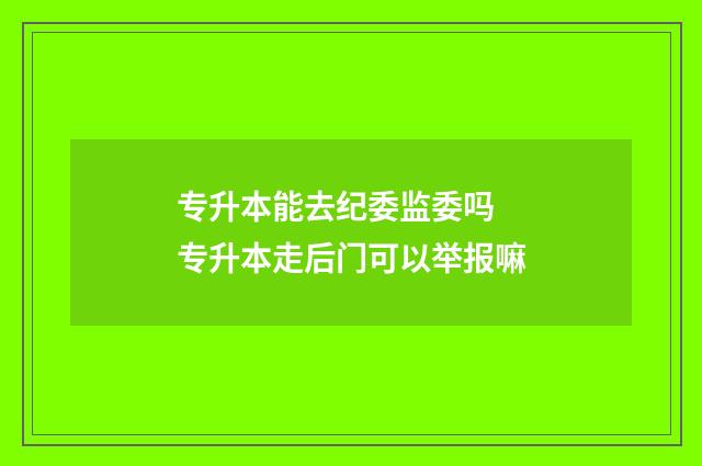 专升本能去纪委监委吗 专升本走后门可以举报嘛