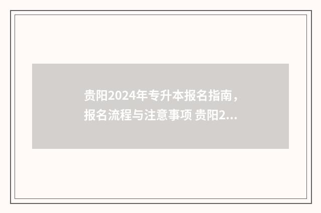 贵阳2024年专升本报名指南，报名流程与注意事项 贵阳2021专升本