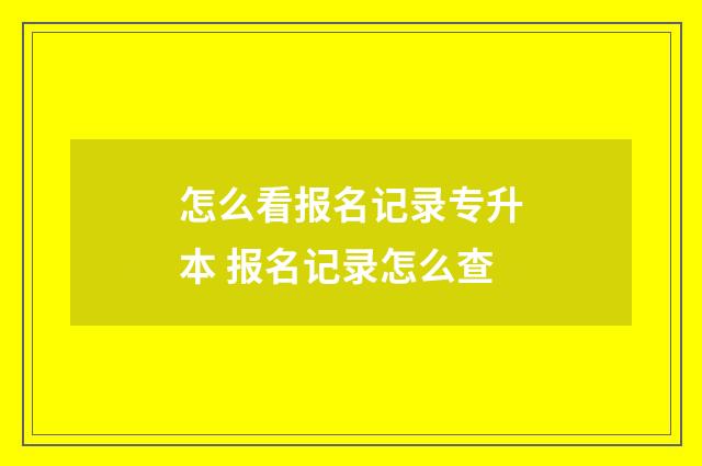 怎么看报名记录专升本 报名记录怎么查