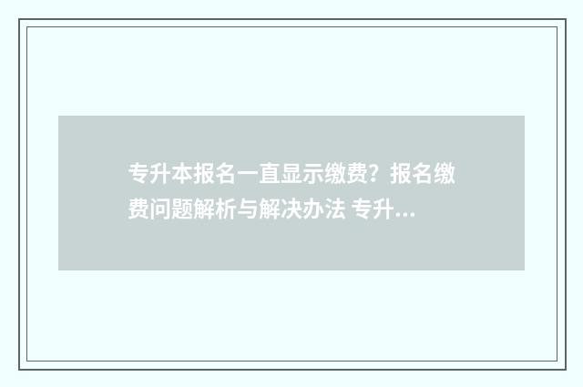 专升本报名一直显示缴费?报名缴费问题解析与解决办法 专升本报名一直在审核