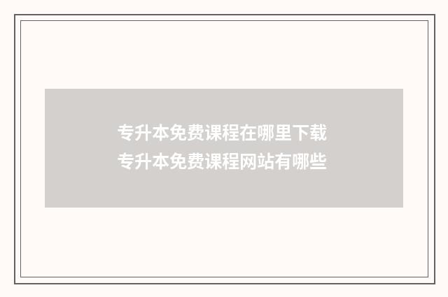 专升本免费课程在哪里下载 专升本免费课程网站有哪些