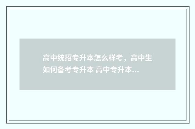 高中统招专升本怎么样考，高中生如何备考专升本 高中专升本科