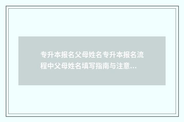 专升本报名父母姓名专升本报名流程中父母姓名填写指南与注意事项 专升本报名父母信息填错了还能修改吗?