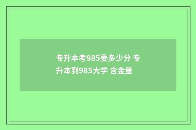 专升本考985要多少分 专升本到985大学 含金量