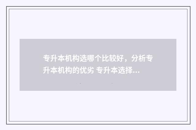 专升本机构选哪个比较好，分析专升本机构的优劣 专升本选择哪个机构好