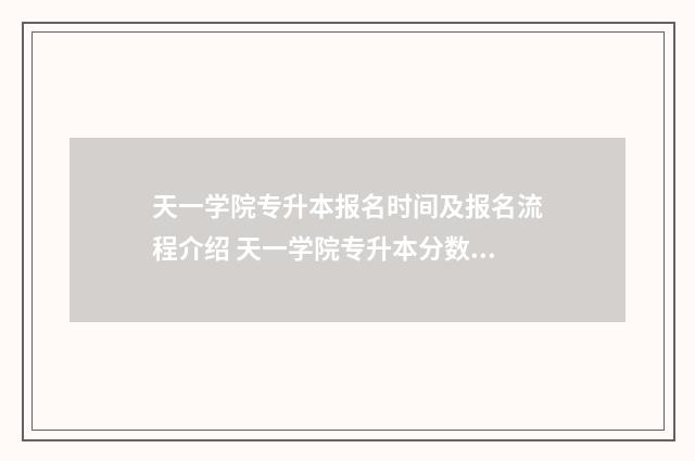 天一学院专升本报名时间及报名流程介绍 天一学院专升本分数线