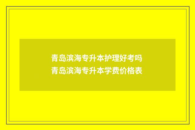 青岛滨海专升本护理好考吗 青岛滨海专升本学费价格表