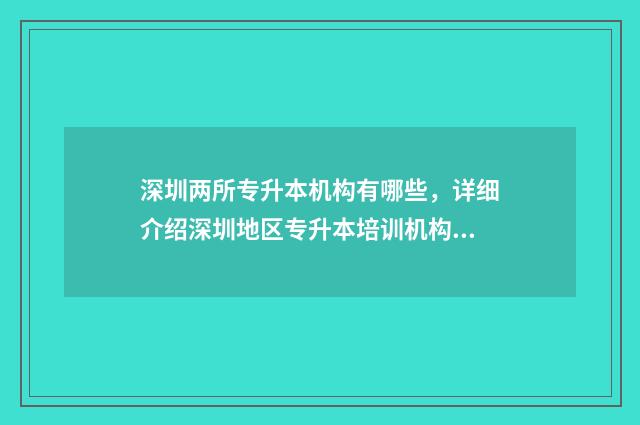 深圳两所专升本机构有哪些，详细介绍深圳地区专升本培训机构 深圳专升本机构排行