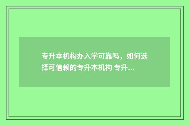 专升本机构办入学可靠吗,如何选择可信赖的专升本机构 专升本机构流程