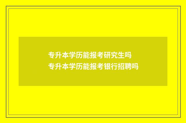 专升本学历能报考研究生吗 专升本学历能报考银行招聘吗
