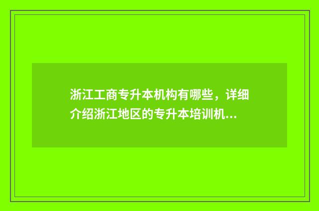 浙江工商专升本机构有哪些，详细介绍浙江地区的专升本培训机构 浙江工商专升本分数线2024