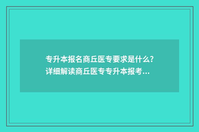 专升本报名商丘医专要求是什么？详细解读商丘医专专升本报考条件 商丘专升本考场