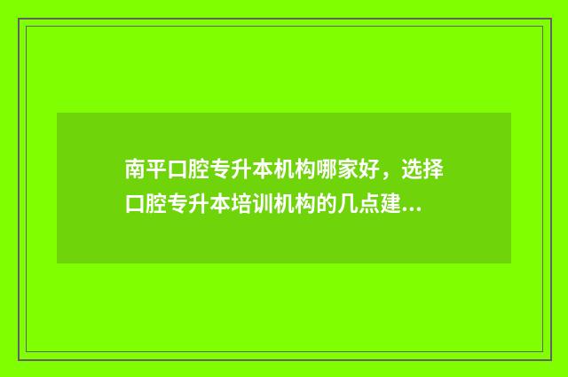 南平口腔专升本机构哪家好,选择口腔专升本培训机构的几点建议 南平口腔专升本考试时间