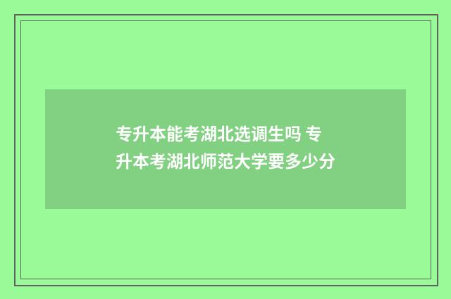 专升本能考湖北选调生吗 专升本考湖北师范大学要多少分