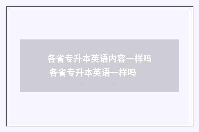 各省专升本英语内容一样吗 各省专升本英语一样吗