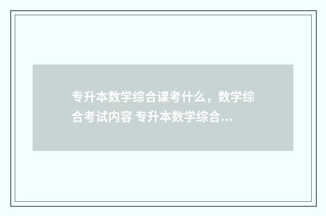 专升本数学综合课考什么,数学综合考试内容 专升本数学综合课考什么