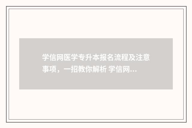 学信网医学专升本报名流程及注意事项，一招教你解析 学信网怎么专升本