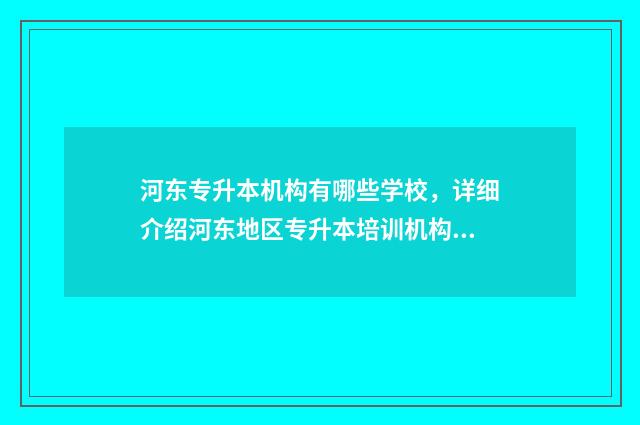 河东专升本机构有哪些学校,详细介绍河东地区专升本培训机构 天津专升本报班