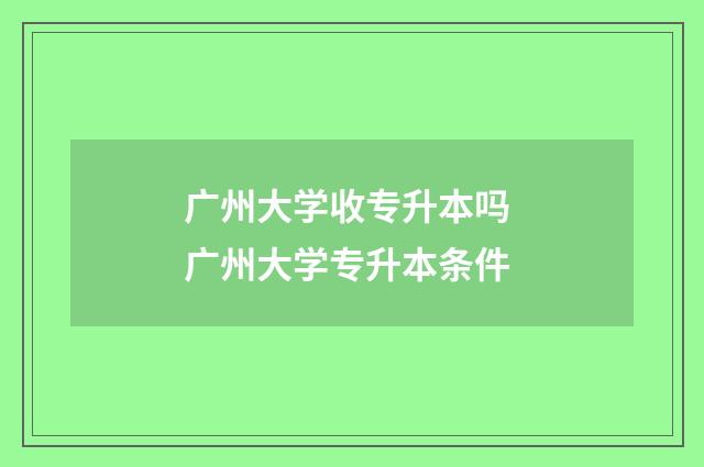 广州大学收专升本吗 广州大学专升本条件