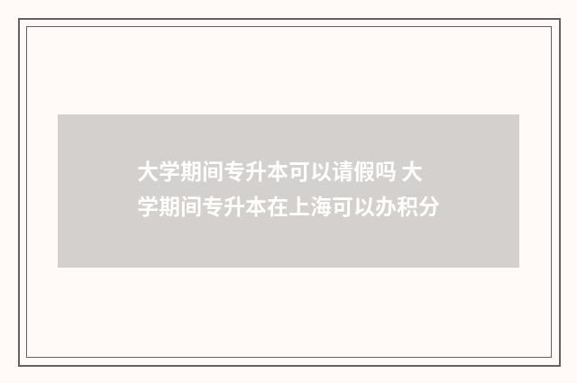 大学期间专升本可以请假吗 大学期间专升本在上海可以办积分