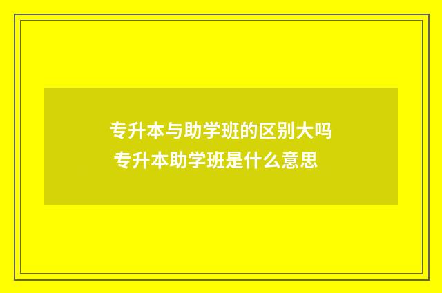 专升本与助学班的区别大吗 专升本助学班是什么意思