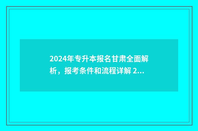 2024年专升本报名甘肃全面解析，报考条件和流程详解 2024年专升本报名多少人