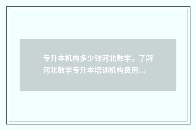 专升本机构多少钱河北数学,了解河北数学专升本培训机构费用 专升本机构多少钱报名费