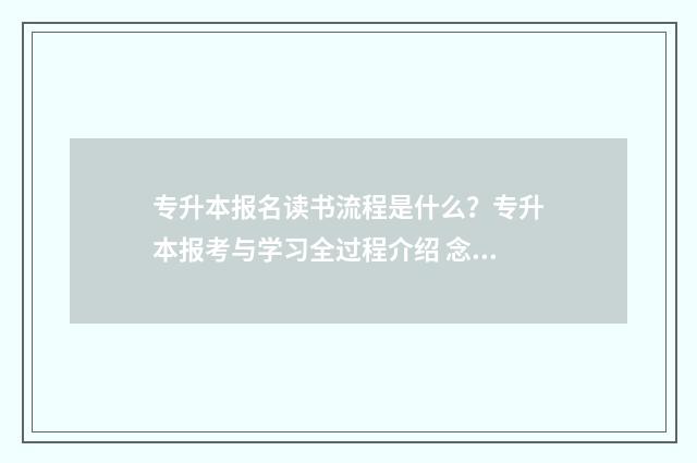 专升本报名读书流程是什么?专升本报考与学习全过程介绍 念书专升本