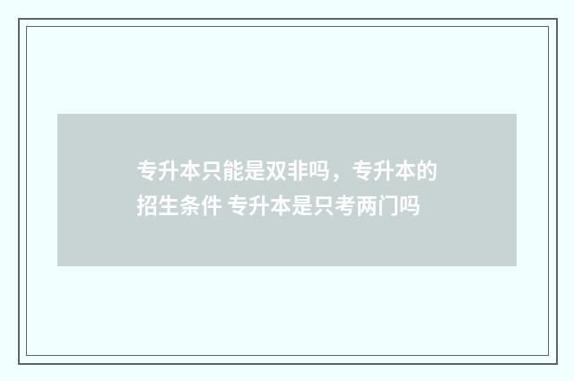 专升本只能是双非吗,专升本的招生条件 专升本是只考两门吗