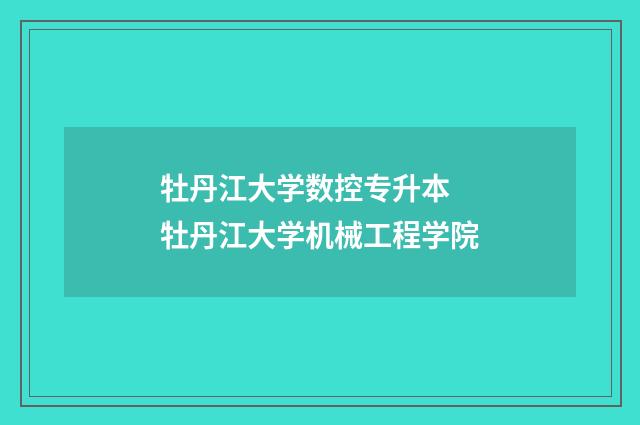 牡丹江大学数控专升本 牡丹江大学机械工程学院