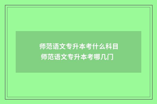 师范语文专升本考什么科目 师范语文专升本考哪几门