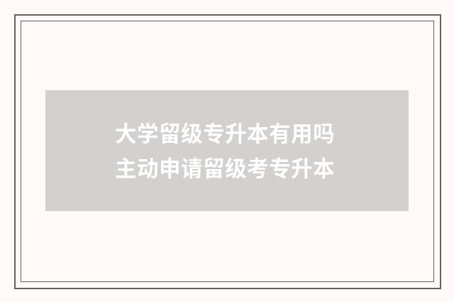 大学留级专升本有用吗 主动申请留级考专升本