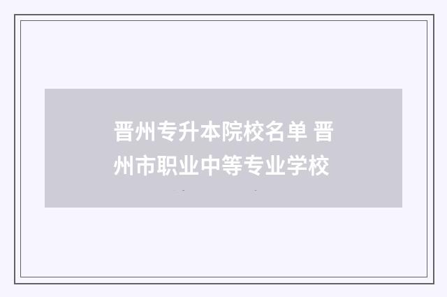 晋州专升本院校名单 晋州市职业中等专业学校