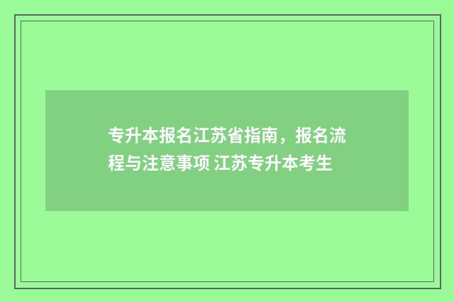 专升本报名江苏省指南，报名流程与注意事项 江苏专升本考生