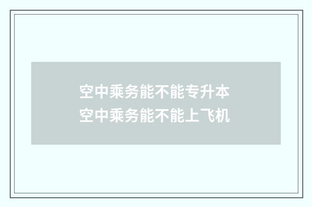 空中乘务能不能专升本 空中乘务能不能上飞机