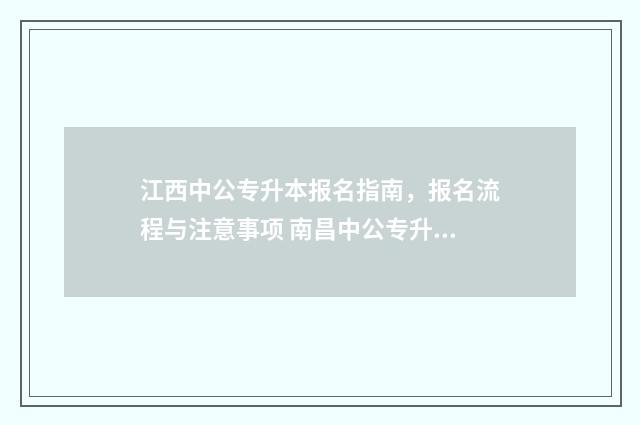 江西中公专升本报名指南,报名流程与注意事项 南昌中公专升本