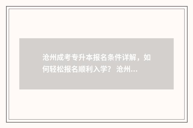 沧州成考专升本报名条件详解,如何轻松报名顺利入学? 沧州成考专升本考试时间