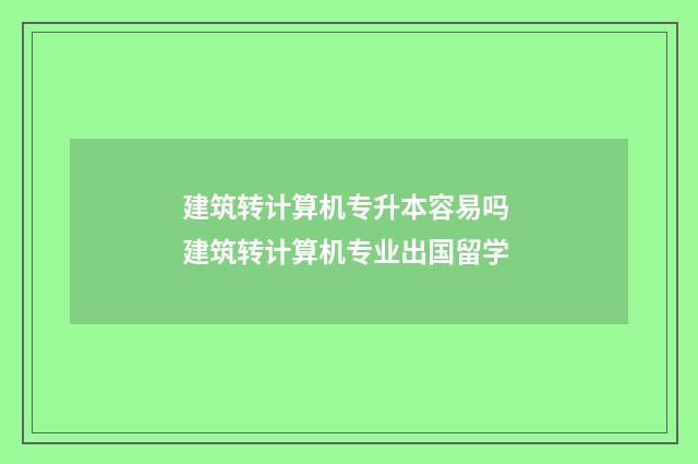 建筑转计算机专升本容易吗 建筑转计算机专业出国留学
