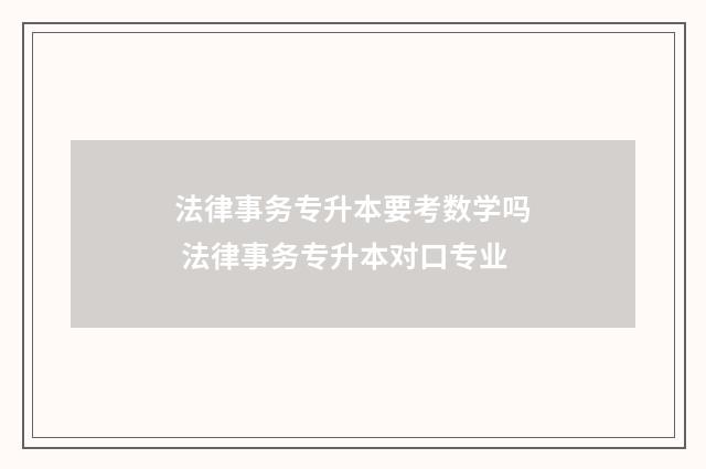法律事务专升本要考数学吗 法律事务专升本对口专业