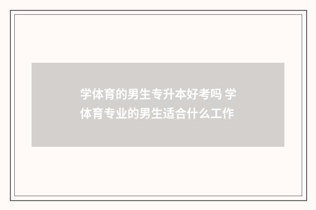 学体育的男生专升本好考吗 学体育专业的男生适合什么工作