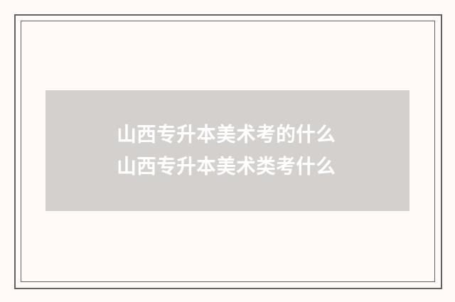 山西专升本美术考的什么 山西专升本美术类考什么