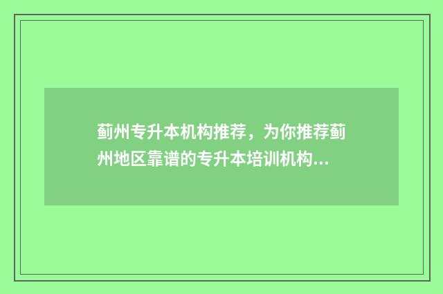 蓟州专升本机构推荐,为你推荐蓟州地区靠谱的专升本培训机构 蓟县医专